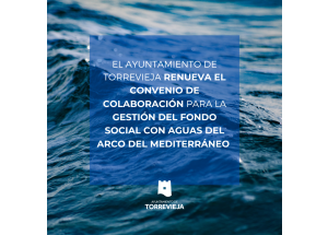 El Ayuntamiento de Torrevieja renueva el convenio de colaboración para la gestión del fondo social con Aguas del Arco del Mediterráneo